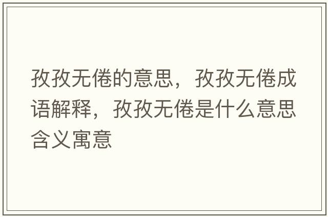 孜孜無倦的意思，孜孜無倦成語解釋，孜孜無倦是什么意思含義寓意
