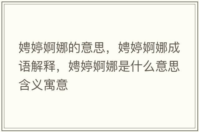 娉婷婀娜的意思，娉婷婀娜成語(yǔ)解釋，娉婷婀娜是什么意思含義寓意