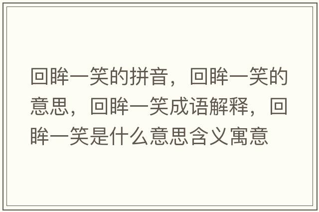 回眸一笑的拼音，回眸一笑的意思，回眸一笑成語解釋，回眸一笑是什么意思含義寓意