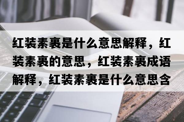 紅裝素裹是什么意思解釋，紅裝素裹的意思，紅裝素裹成語(yǔ)解釋，紅裝素裹是什么意思含義寓意