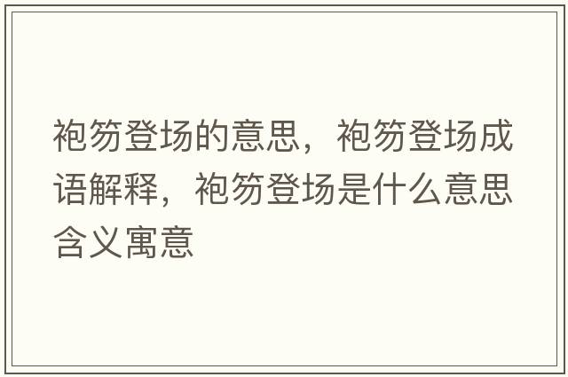 袍笏登場的意思，袍笏登場成語解釋，袍笏登場是什么意思含義寓意