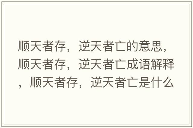 順天者存，逆天者亡的意思，順天者存，逆天者亡成語解釋，順天者存，逆天者亡是什么意思含義寓意