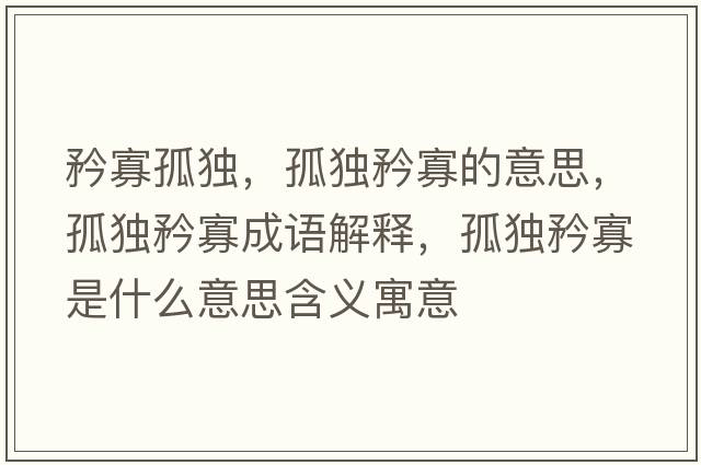 矜寡孤獨(dú)，孤獨(dú)矜寡的意思，孤獨(dú)矜寡成語解釋，孤獨(dú)矜寡是什么意思含義寓意
