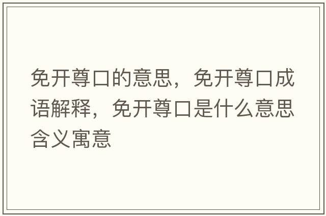 免開尊口的意思，免開尊口成語解釋，免開尊口是什么意思含義寓意