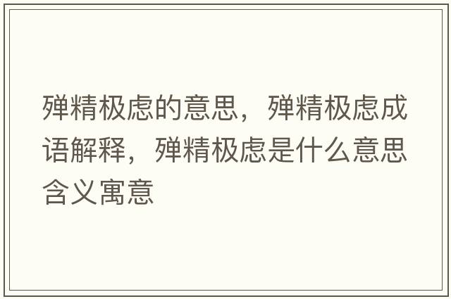 殫精極慮的意思，殫精極慮成語解釋，殫精極慮是什么意思含義寓意