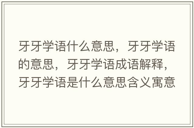 牙牙學語什么意思，牙牙學語的意思，牙牙學語成語解釋，牙牙學語是什么意思含義寓意
