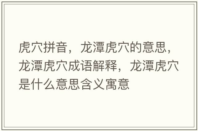 虎穴拼音，龍?zhí)痘⒀ǖ囊馑迹執(zhí)痘⒀ǔ烧Z解釋，龍?zhí)痘⒀ㄊ鞘裁匆馑己x寓意