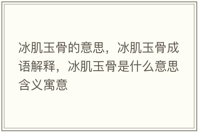 冰肌玉骨的意思，冰肌玉骨成語解釋，冰肌玉骨是什么意思含義寓意