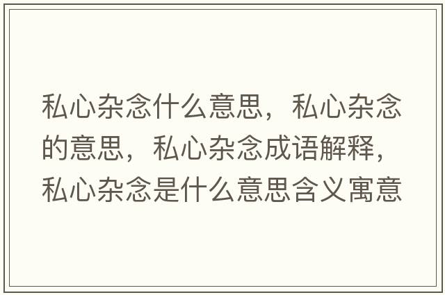 私心雜念什么意思，私心雜念的意思，私心雜念成語解釋，私心雜念是什么意思含義寓意
