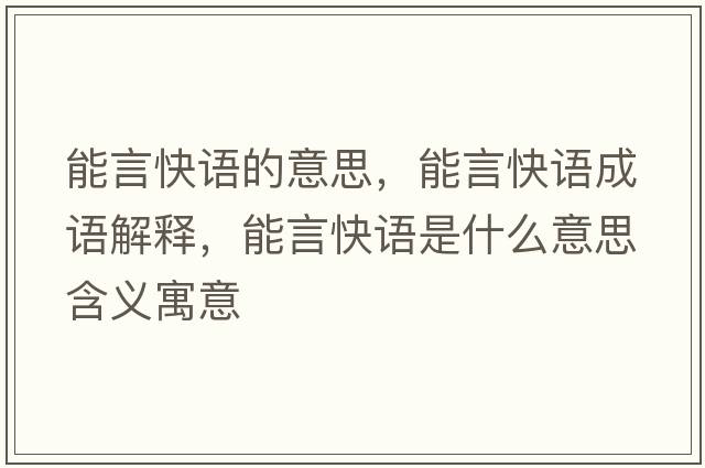 能言快語的意思，能言快語成語解釋，能言快語是什么意思含義寓意