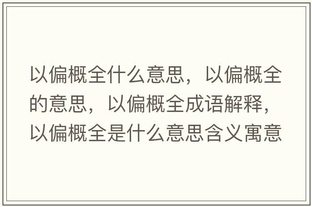 以偏概全什么意思，以偏概全的意思，以偏概全成語解釋，以偏概全是什么意思含義寓意