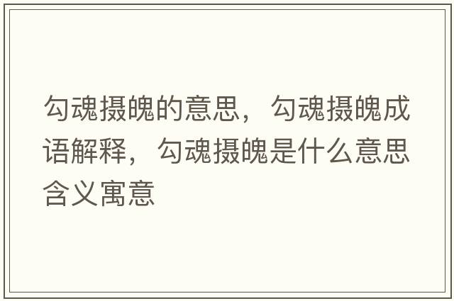 勾魂攝魄的意思，勾魂攝魄成語解釋，勾魂攝魄是什么意思含義寓意