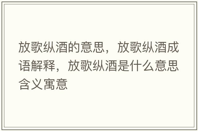 放歌縱酒的意思，放歌縱酒成語解釋，放歌縱酒是什么意思含義寓意