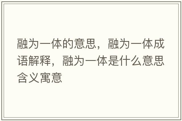 融為一體的意思，融為一體成語解釋，融為一體是什么意思含義寓意