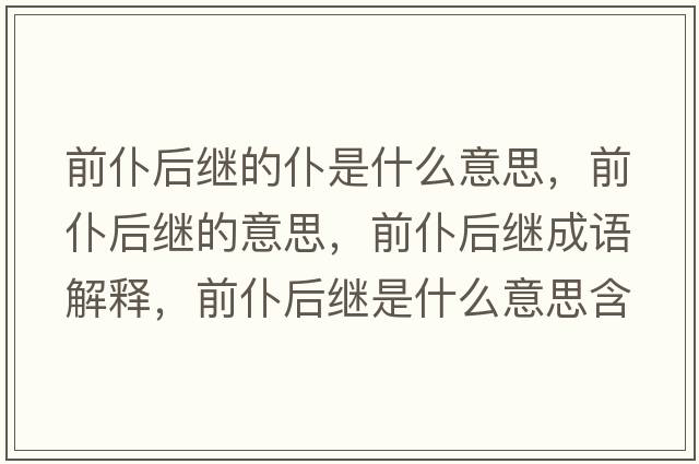 前仆后繼的仆是什么意思，前仆后繼的意思，前仆后繼成語解釋，前仆后繼是什么意思含義寓意