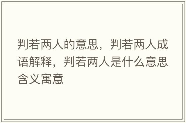 判若兩人的意思，判若兩人成語解釋，判若兩人是什么意思含義寓意