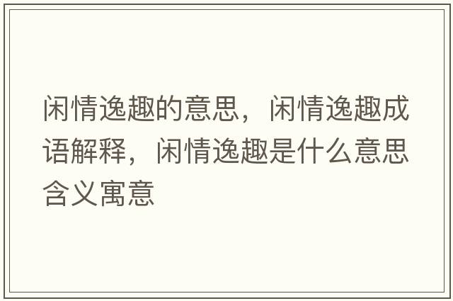 閑情逸趣的意思，閑情逸趣成語(yǔ)解釋，閑情逸趣是什么意思含義寓意