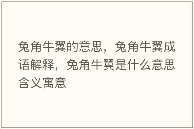 兔角牛翼的意思，兔角牛翼成語解釋，兔角牛翼是什么意思含義寓意