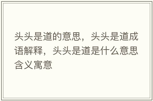 頭頭是道的意思，頭頭是道成語(yǔ)解釋，頭頭是道是什么意思含義寓意