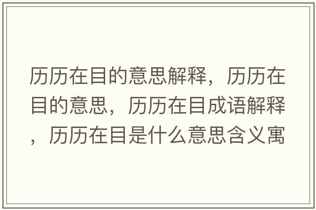 歷歷在目的意思解釋，歷歷在目的意思，歷歷在目成語解釋，歷歷在目是什么意思含義寓意