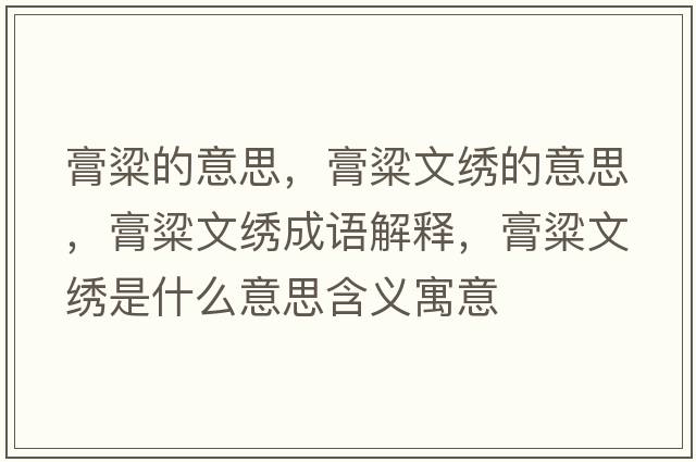 膏粱的意思，膏粱文繡的意思，膏粱文繡成語解釋，膏粱文繡是什么意思含義寓意