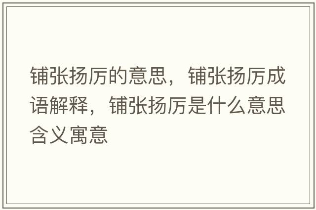 鋪張揚(yáng)厲的意思，鋪張揚(yáng)厲成語解釋，鋪張揚(yáng)厲是什么意思含義寓意
