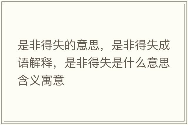 是非得失的意思，是非得失成語解釋，是非得失是什么意思含義寓意