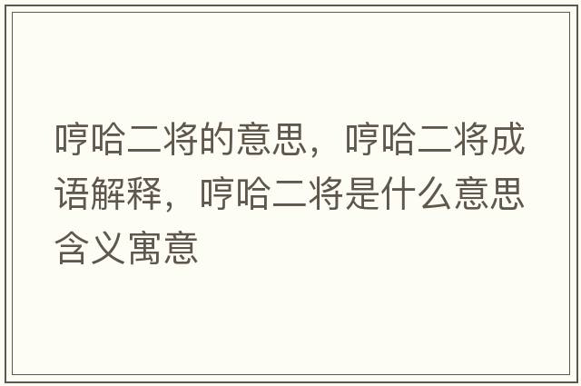 哼哈二將的意思，哼哈二將成語(yǔ)解釋?zhuān)吖⑹鞘裁匆馑己x寓意