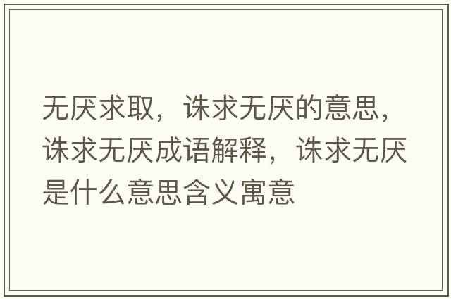 無厭求取，誅求無厭的意思，誅求無厭成語解釋，誅求無厭是什么意思含義寓意