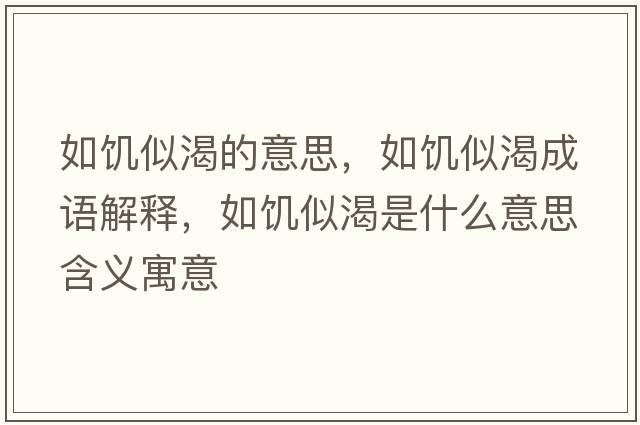 如饑似渴的意思，如饑似渴成語(yǔ)解釋?zhuān)琊囁瓶适鞘裁匆馑己x寓意