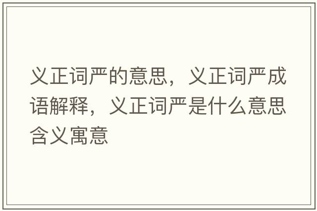 義正詞嚴(yán)的意思，義正詞嚴(yán)成語解釋，義正詞嚴(yán)是什么意思含義寓意