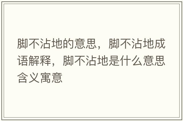 腳不沾地的意思，腳不沾地成語(yǔ)解釋?zhuān)_不沾地是什么意思含義寓意