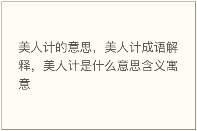 美人計的意思，美人計成語解釋，美人計是什么意思含義寓意