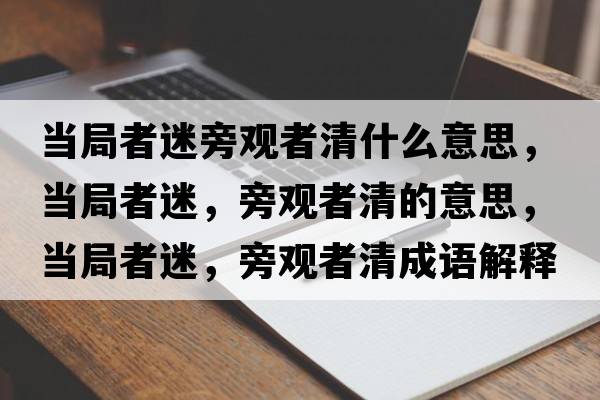 當(dāng)局者迷旁觀者清什么意思，當(dāng)局者迷，旁觀者清的意思，當(dāng)局者迷，旁觀者清成語(yǔ)解釋，當(dāng)局者迷，旁觀者清是什么意思含義寓意
