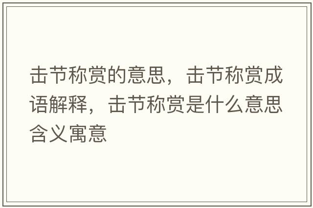 擊節(jié)稱賞的意思，擊節(jié)稱賞成語解釋，擊節(jié)稱賞是什么意思含義寓意