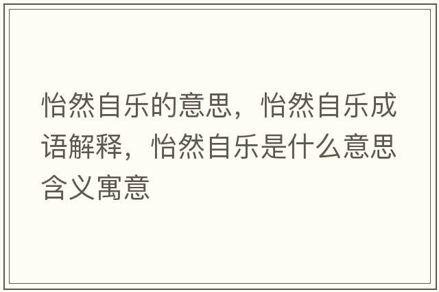 怡然自樂的意思，怡然自樂成語解釋，怡然自樂是什么意思含義寓意