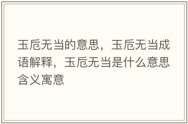 玉卮無(wú)當(dāng)?shù)囊馑?，玉卮無(wú)當(dāng)成語(yǔ)解釋，玉卮無(wú)當(dāng)是什么意思含義寓意