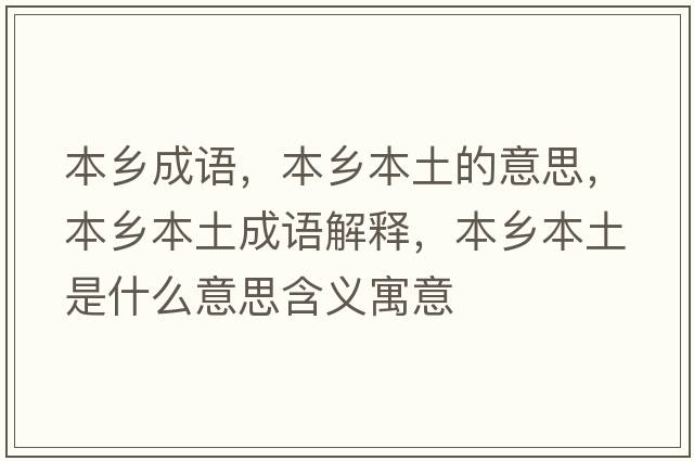 本鄉(xiāng)成語，本鄉(xiāng)本土的意思，本鄉(xiāng)本土成語解釋，本鄉(xiāng)本土是什么意思含義寓意