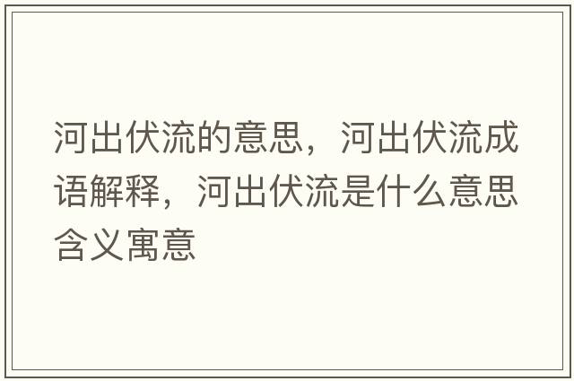 河出伏流的意思，河出伏流成語解釋，河出伏流是什么意思含義寓意