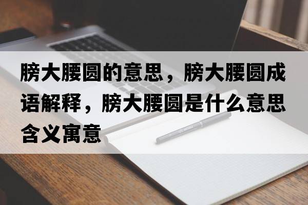 膀大腰圓的意思，膀大腰圓成語解釋，膀大腰圓是什么意思含義寓意