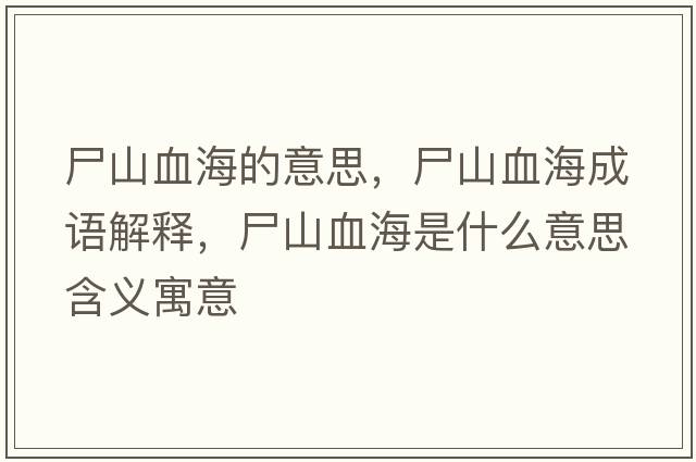 尸山血海的意思，尸山血海成語解釋，尸山血海是什么意思含義寓意