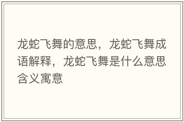 龍蛇飛舞的意思，龍蛇飛舞成語解釋，龍蛇飛舞是什么意思含義寓意