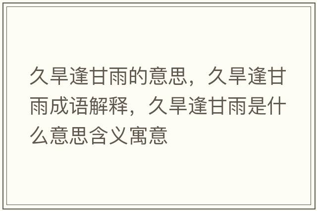 久旱逢甘雨的意思，久旱逢甘雨成語解釋，久旱逢甘雨是什么意思含義寓意