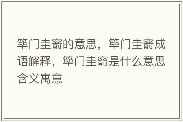 篳門圭窬的意思，篳門圭窬成語解釋，篳門圭窬是什么意思含義寓意