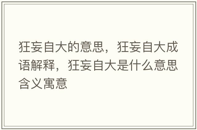 狂妄自大的意思，狂妄自大成語解釋，狂妄自大是什么意思含義寓意
