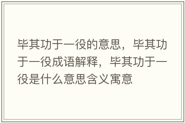 畢其功于一役的意思，畢其功于一役成語(yǔ)解釋，畢其功于一役是什么意思含義寓意