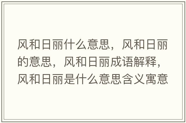 風(fēng)和日麗什么意思，風(fēng)和日麗的意思，風(fēng)和日麗成語解釋，風(fēng)和日麗是什么意思含義寓意