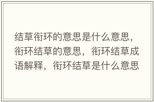 結草銜環(huán)的意思是什么意思，銜環(huán)結草的意思，銜環(huán)結草成語解釋，銜環(huán)結草是什么意思含義寓意