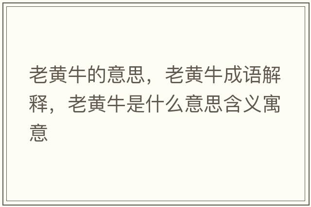 老黃牛的意思，老黃牛成語解釋，老黃牛是什么意思含義寓意
