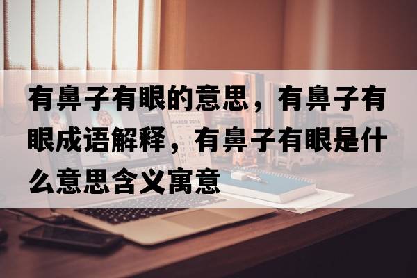 有鼻子有眼的意思，有鼻子有眼成語解釋，有鼻子有眼是什么意思含義寓意